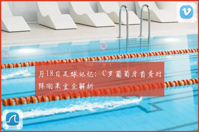 月18日足球记忆:C罗葡萄牙首秀对阵刚果金全解析